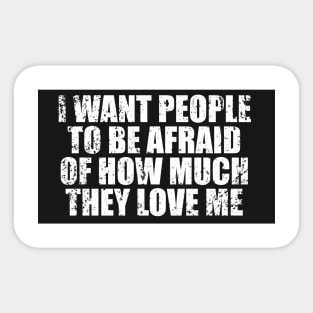 I Want People To Be Afraid Of How Much They Love Me Sticker